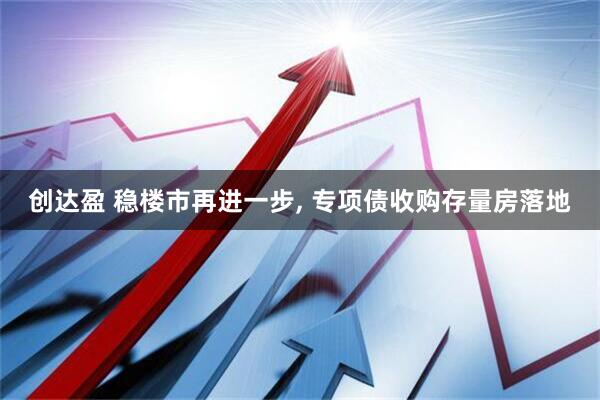 创达盈 稳楼市再进一步, 专项债收购存量房落地