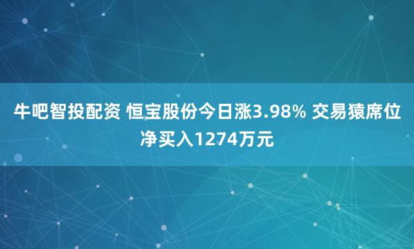 牛吧智投配资 恒宝股份今日涨3.98% 交易猿席位净买入1274万元